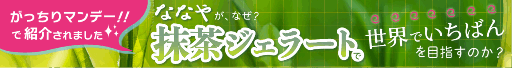 「ななや」が、なぜ?抹茶ジェラートで世界でいちばんを目指すのか?